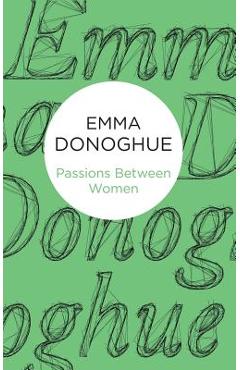Coperta cărții 'Passions Between Women - Emma Donoghue'