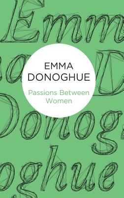 Coperta cărții 'Passions Between Women - Emma Donoghue'