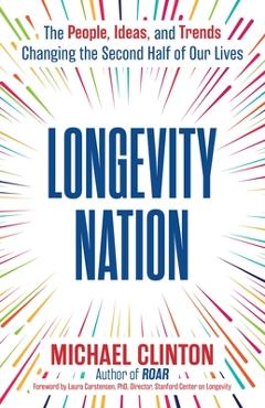 Coperta cărții 'Longevity Nation: The People, Ideas, and Trends Changing the Second Half of Our Lives - Michael Clinton'