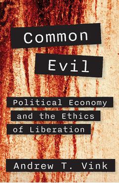 Coperta cărții 'Common Evil: Political Economy and the Ethics of Liberation - Andy Vink'