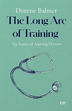 Poza produsului The Long Arc of Training: Six Stories of Aspiring Doctors - Dorene Balmer