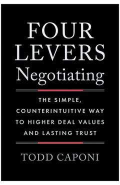 Poza produsului Four Levers Negotiating: The Simple, Counterintuitive Way to Higher Deal Values and Lasting Trust - Todd Caponi