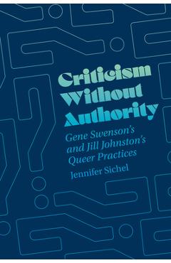 Coperta cărții 'Criticism Without Authority: Gene Swenson's and Jill Johnston's Queer Practices - Jennifer Sichel'