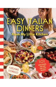 Coperta cărții 'Easy Italian Dinners from My Little Kitchen: 101 Wholesome, Fast and Low-Cost Recipes - Melanie Lionello'