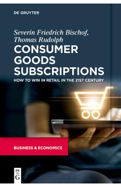 Coperta cărții 'Consumer Goods Subscriptions: How to Win in Retail in the 21st Century - Severin Bischof'