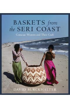 Coperta cărții 'Baskets from the Seri Coast: Comcaac Weavers and Their Craft - David Burckhalter'