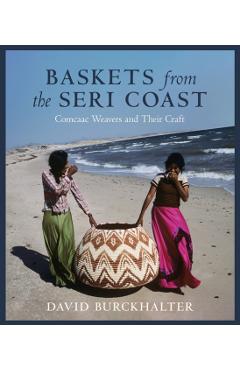 Baskets from the Seri Coast: Comcaac Weavers and Their Craft - David Burckhalter