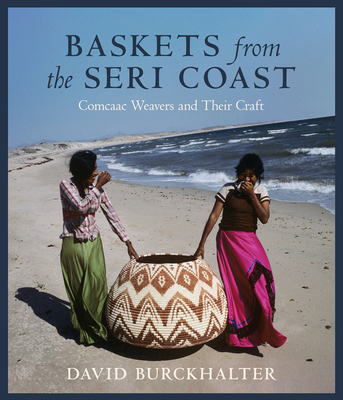 Coperta cărții 'Baskets from the Seri Coast: Comcaac Weavers and Their Craft - David Burckhalter'