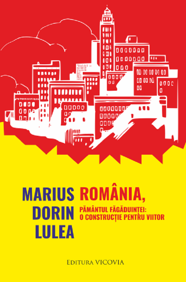 Romania, pamantul fagaduintei: o constructie pentru viitor - Marius Dorin Lulea