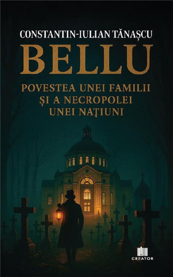 Bellu, povestea unei familii si a necropolei unei natiuni - Constantin-Iulian Tanascu