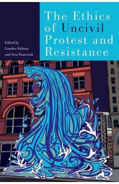 Coperta cărții 'The Ethics of Uncivil Protest and Resistance - Candice Delmas'