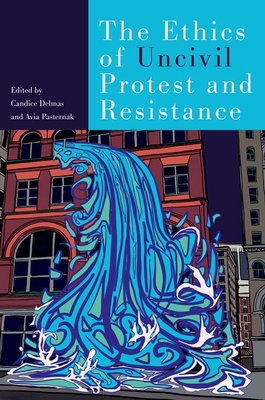 Coperta cărții 'The Ethics of Uncivil Protest and Resistance - Candice Delmas'