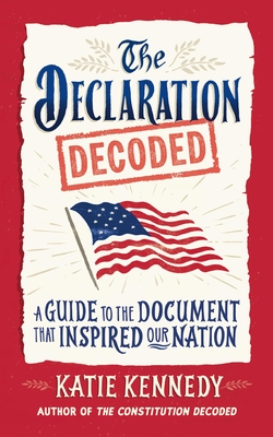 Coperta cărții 'The Declaration Decoded: A Guide to the Document That Inspired Our Nation - Katie Kennedy'