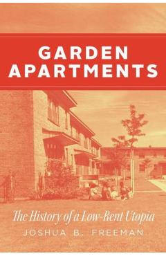 Garden Apartments: The History of a Low-Rent Utopia - Joshua B. Freeman