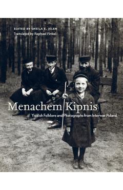 Coperta cărții 'Menachem Kipnis: Yiddish Folklore and Photographs from Interwar Poland - Sheila E. Jelen'