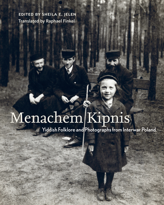 Coperta cărții 'Menachem Kipnis: Yiddish Folklore and Photographs from Interwar Poland - Sheila E. Jelen'