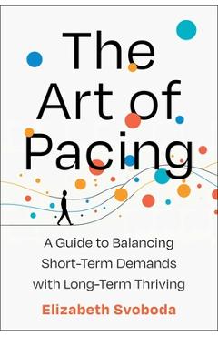 Coperta cărții 'The Art of Pacing: A Guide to Balancing Short-Term Demands with Long-Term Thriving - Elizabeth Svoboda'