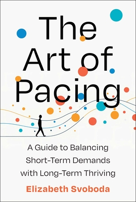 Coperta cărții 'The Art of Pacing: A Guide to Balancing Short-Term Demands with Long-Term Thriving - Elizabeth Svoboda'