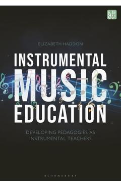 Poza produsului Instrumental Music Education: Developing Pedagogies as Instrumental Teachers - Elizabeth Haddon