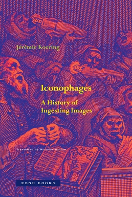 Coperta cărții 'Iconophages: A History of Ingesting Images - Jérémie Koering'