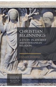 Poza produsului Christian Beginnings: A Study in Ancient Mediterranean Religion - Stanley Stowers