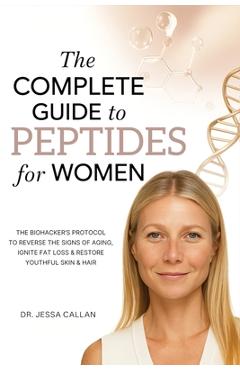 Coperta cărții 'The Complete Guide to Peptides For Women: The Biohacker's Protocol to Reverse the Signs of Aging, Ignite Fat Loss, and'