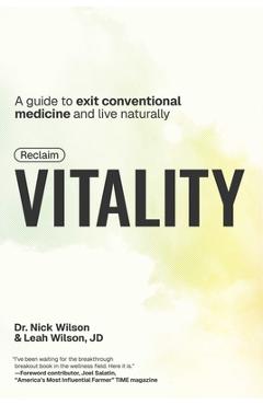 Coperta cărții 'Reclaim Vitality: A Guide to Exit Conventional Medicine and Live Naturally - Nick Wilson'