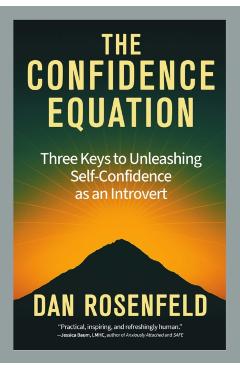 The Confidence Equation: Three Keys to Unleashing Self-Confidence as an Introvert - Dan Rosenfeld