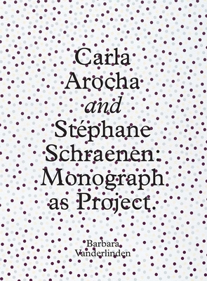 Coperta cărții 'Carla Arocha and Stephane Schraenen: Monograph as Project - Barbara Vanderlinden'