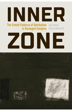 Coperta cărții 'Inner Zone: The Untold Violence of Retribution in Besieged Sarajevo - Jelena Golubovic'