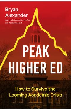 Coperta cărții 'Peak Higher Ed: How to Survive the Looming Academic Crisis - Bryan Alexander'