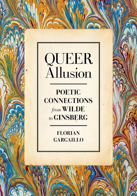 Queer Allusion: Poetic Connections from Wilde to Ginsberg - Florian Gargaillo