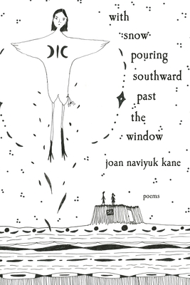 Coperta cărții 'With Snow Pouring Southward Past the Window: Poems - Joan Naviyuk Kane'