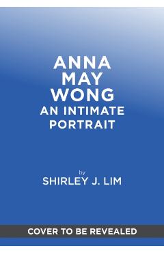 Coperta cărții 'Anna May Wong: An Intimate Portrait - Shirley Jennifer Lim'