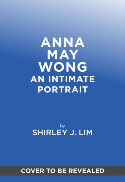 Coperta cărții 'Anna May Wong: An Intimate Portrait - Shirley Jennifer Lim'