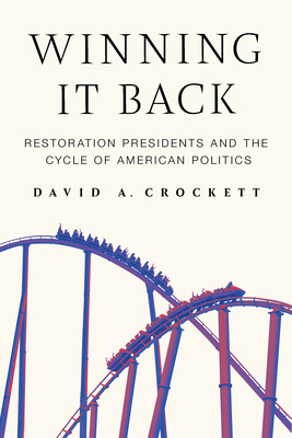 Winning It Back: Restoration Presidents and the Cycle of American Politics - David A. Crockett