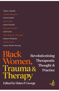 Poza produsului Black Women, Trauma and Therapy: Revolutionising Therapeutic Thought and Practice - Helen P. George