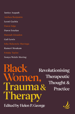 Black Women, Trauma and Therapy: Revolutionising Therapeutic Thought and Practice - Helen P. George