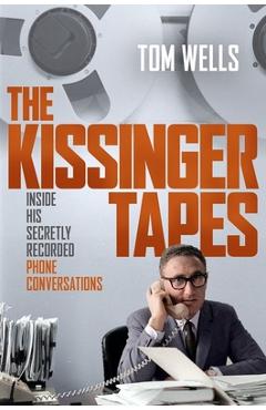 Coperta cărții 'The Kissinger Tapes: Inside His Secretly Recorded Phone Conversations - Tom Wells'