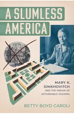 Coperta cărții 'A Slumless America: Mary K. Simkhovitch and the Dream of Affordable Housing - Betty Boyd Caroli'