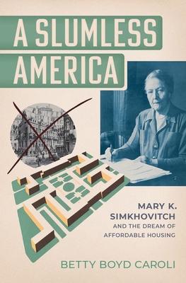 Coperta cărții 'A Slumless America: Mary K. Simkhovitch and the Dream of Affordable Housing - Betty Boyd Caroli'
