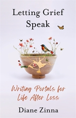 Coperta cărții 'Letting Grief Speak: Writing Portals for Life After Loss - Diane Zinna'