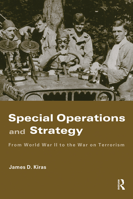 Special Operations and Strategy: From World War II to the War on Terrorism - James D. Kiras