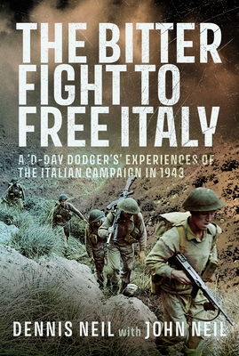 The Bitter Fight to Free Italy: A 'd-Day Dodger's' Experiences of the Italian Campaign in 1943 - Dennis Neil