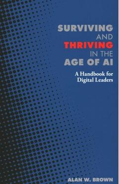 Poza produsului Surviving and Thriving in the Age of AI: A Handbook for Digital Leaders - Alan W. Brown