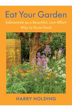 Coperta cărții 'Eat Your Garden: Edimentals as a Beautiful, Low-Effort Way to Grow Food - Harry Holding'