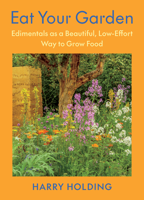 Coperta cărții 'Eat Your Garden: Edimentals as a Beautiful, Low-Effort Way to Grow Food - Harry Holding'
