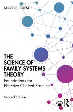 The Science of Family Systems Theory: Foundations for Effective Clinical Practice - Jacob B. Priest