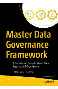 Coperta cărții 'Master Data Governance Framework: A Practitioner's Guide to Master Data, Systems, and Organization - Peter Folmer Hansen'