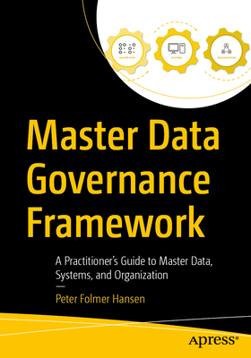 Coperta cărții 'Master Data Governance Framework: A Practitioner's Guide to Master Data, Systems, and Organization - Peter Folmer Hansen'